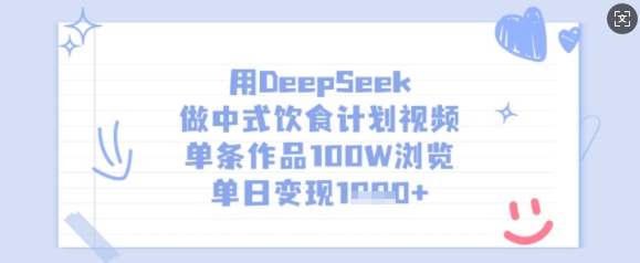 用DeepSeek做中式饮食计划视频，单条作品100W浏览，单日变现多张-爱项目