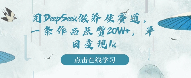 用DeepSeek做养生赛道，一条作品点赞20W+，单日变现1k-爱项目
