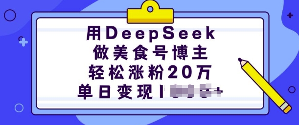 用DeepSeek做美食号博主，轻松涨粉20万，单日变现多张-爱项目