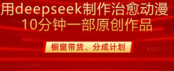 用deepseek制作治愈系漫剪，20分钟一部纯原创作品，多种变现渠道外面收费980-爱项目