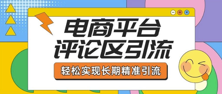 电商平台评论区引流，从基础操作到发布内容，引流技巧，轻松实现长期精准引流-爱项目