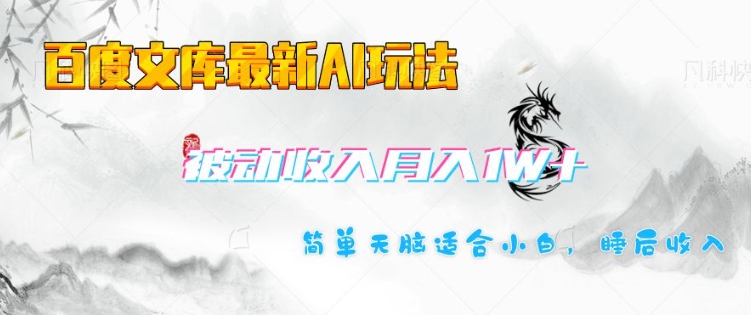 百度文库最新AI玩法，长期被动收入，月入1W，简单天脑适合小白-爱项目