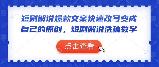 短剧解说爆款文案快速改写变成自己的原创，短剧解说洗稿教学-爱项目