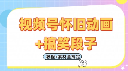 视频号怀旧动画+搞笑段子，轻松日入4张，只需会剪辑，教程+素材全搞定-爱项目
