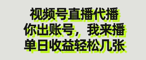 视频号直播代播，你出账号我来播，单日收益轻松几张-爱项目