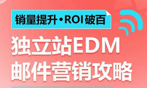 销量提升•ROI破百 独立站EDM邮件营销攻略，如何通过邮件营销每年获得100万美金销售额!-爱项目
