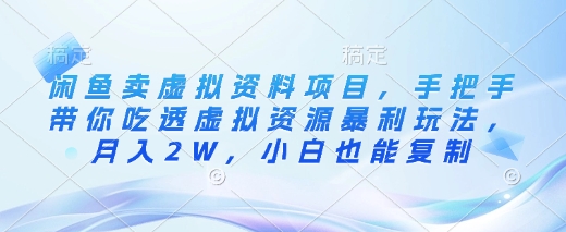闲鱼卖虚拟资料项目，手把手带你吃透虚拟资源暴利玩法，月入2W，小白也能复制-爱项目