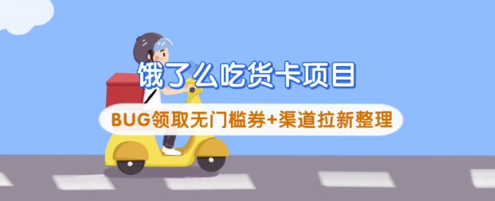 饿了么吃货卡项目_BUG领取无门槛券+渠道拉新整理-爱项目
