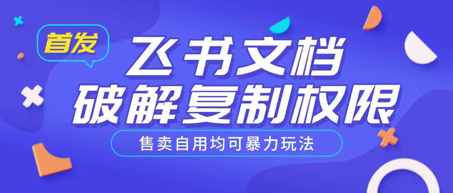 首发飞书文档破解复制权限，售卖自用均可暴力玩法-爱项目