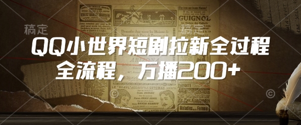 QQ小世界短剧拉新全流程，万播200+-爱项目