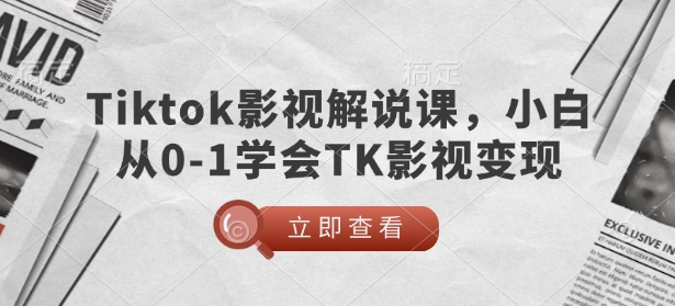 TikTok影视解说课，小白从0-1学会TK影视变现-爱项目