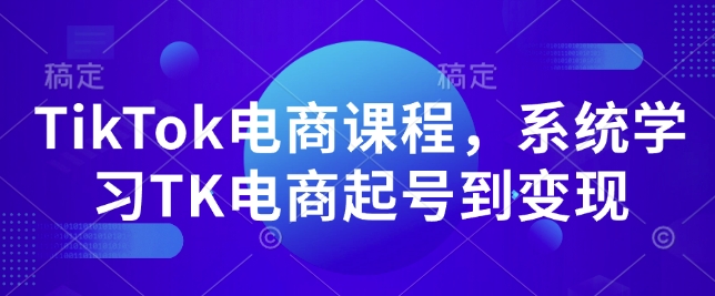 TikTok电商课程，​系统学习TK电商起号到变现-爱项目